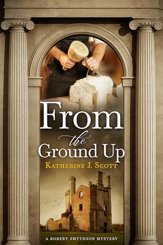 The cover of From the Ground Up by Katherine J. Scott, showing a craftsman chiseling stone at the top, with an old ruin framed by grand architectural columns below.