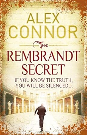 Book cover of The Rembrandt Secret by Alex Connor. A silhouette of a man walks through a grand, golden-lit building with ornate decorations. The title appears in large gold letters, and the tagline reads, "If you know the truth, you will be silenced…".